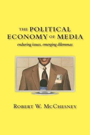 The Political Economy of Media: Enduring Issues, Emerging Dilemmas,New
