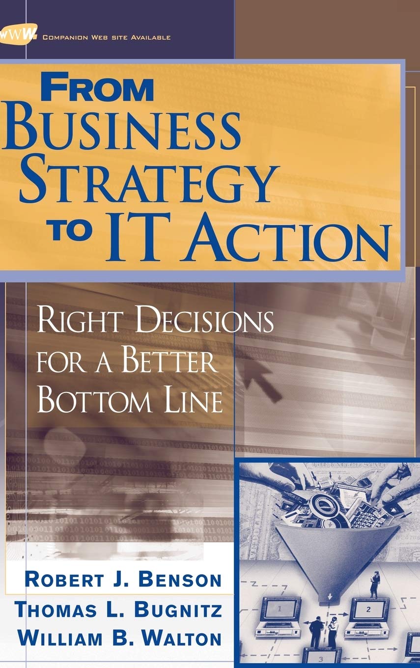 From Business Strategy To It Action: Right Decisions For A Better Bottom Line,New