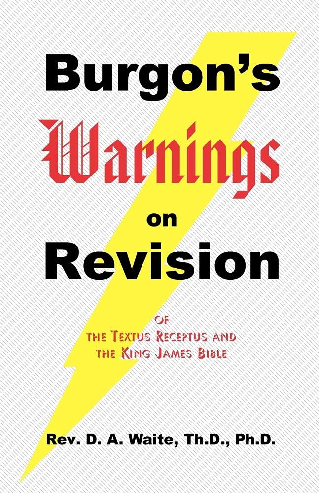 Burgon's Warnings on Revision of the Textus Receptus and the King James Bible,New