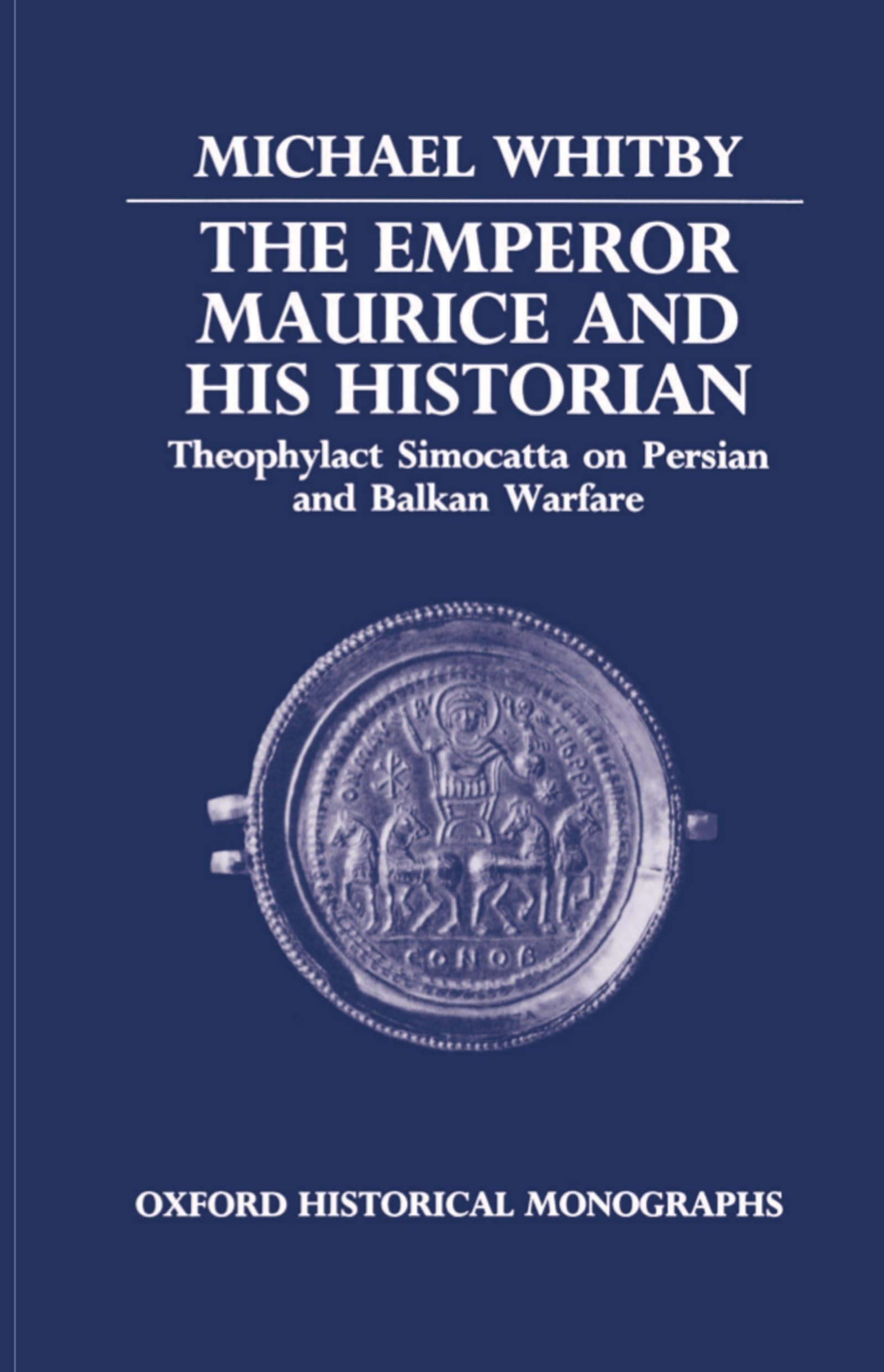 The Emperor Maurice and His Historian: Theophylact Simocatta on Persian and Balkan Warfare (Oxford Historical Monographs),Used