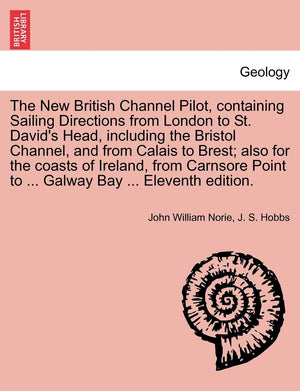 The New British Channel Pilot, Containing Sailing Directions from London to St. David's Head, Including the Bristol Channel, and,Used