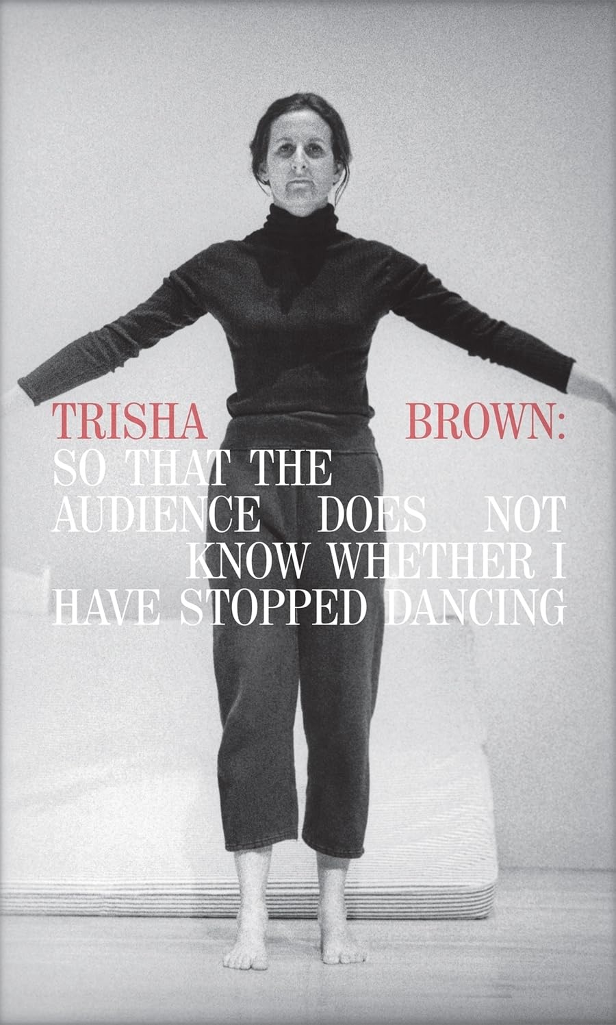 Trisha Brown: So That The Audience Does Not Know Whether I Have Stopped Dancing