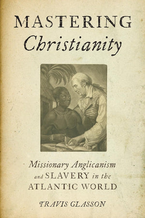 Mastering Christianity: Missionary Anglicanism and Slavery in the Atlantic World,Used