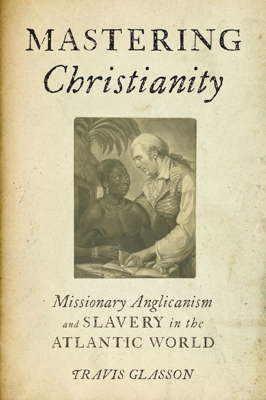 Mastering Christianity: Missionary Anglicanism and Slavery in the Atlantic World,Used