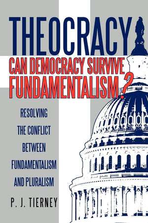 Theocracy: Can Democracy Survive Fundamentalism?: Resolving the Conflict Between Fundamentalism and Pluralism,Used