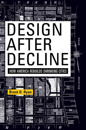 Design After Decline: How America Rebuilds Shrinking Cities (The City In The Twentyfirst Century),Used