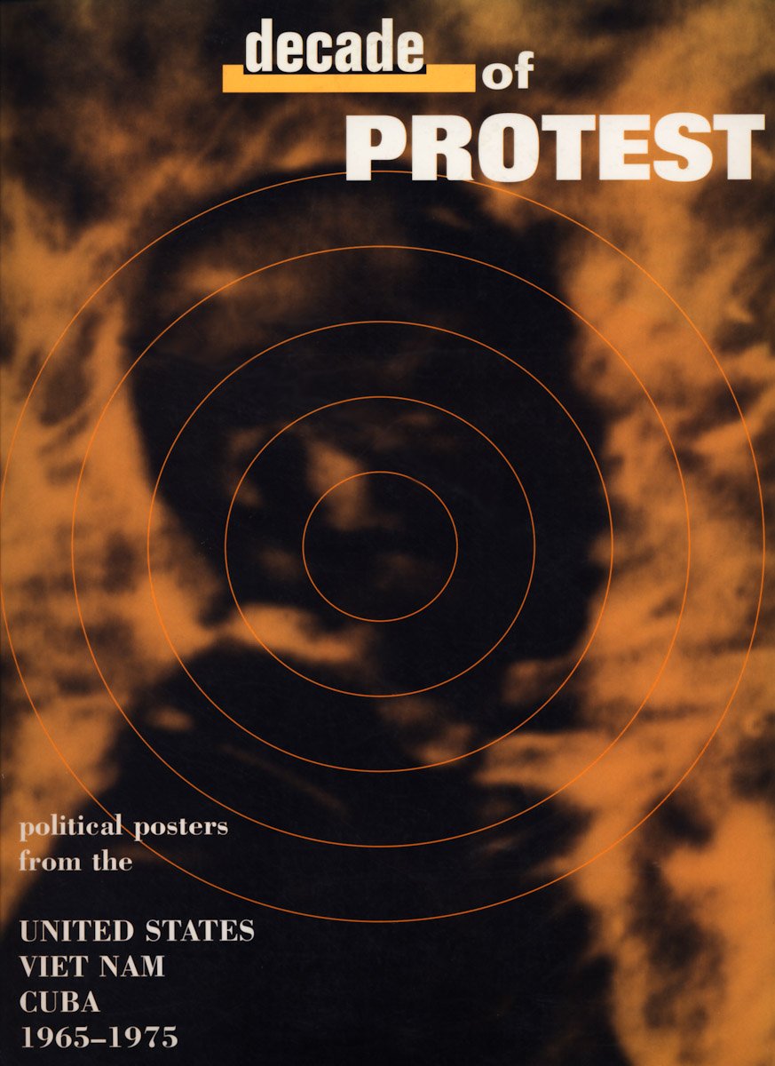 Decade of Protest: Political Posters from the United States, Vietnam, and Cuba, 19651975,New