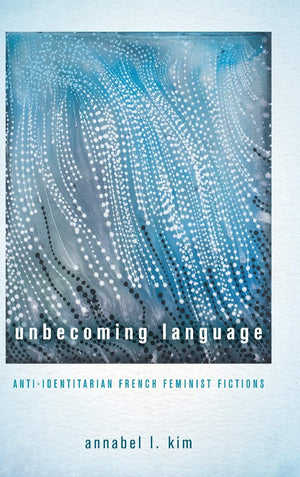 Unbecoming Language: Antiidentitarian French Feminist Fictions,Used