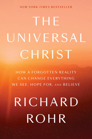 The Universal Christ: How a Forgotten Reality Can Change Everything We See, Hope For, and Believe,New