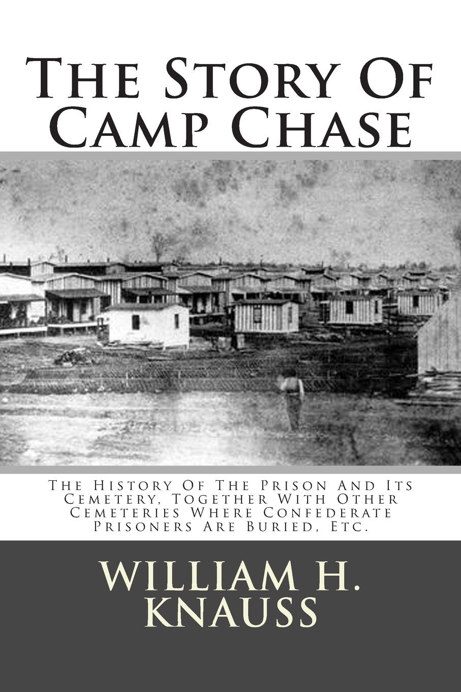 The Story Of Camp Chase: The History Of The Prison And Its Cemetery, Together With Other Cemeteries Where Confederate Prisoners ,Used