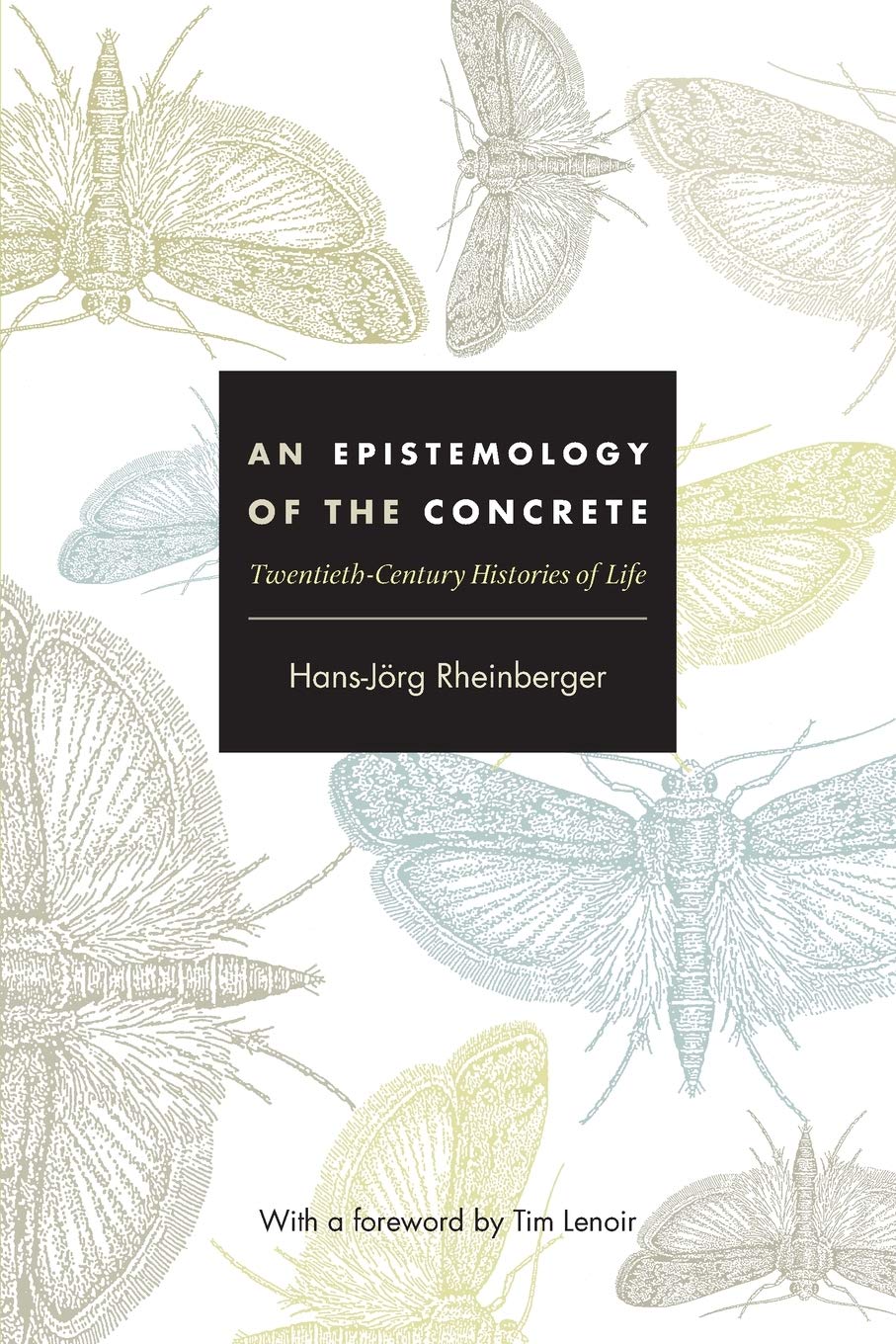 An Epistemology Of The Concrete: Twentiethcentury Histories Of Life (Experimental Futures: Technological Lives, Scientific Arts,New