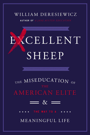 Excellent Sheep: The Miseducation Of The American Elite And The Way To A Meaningful Life