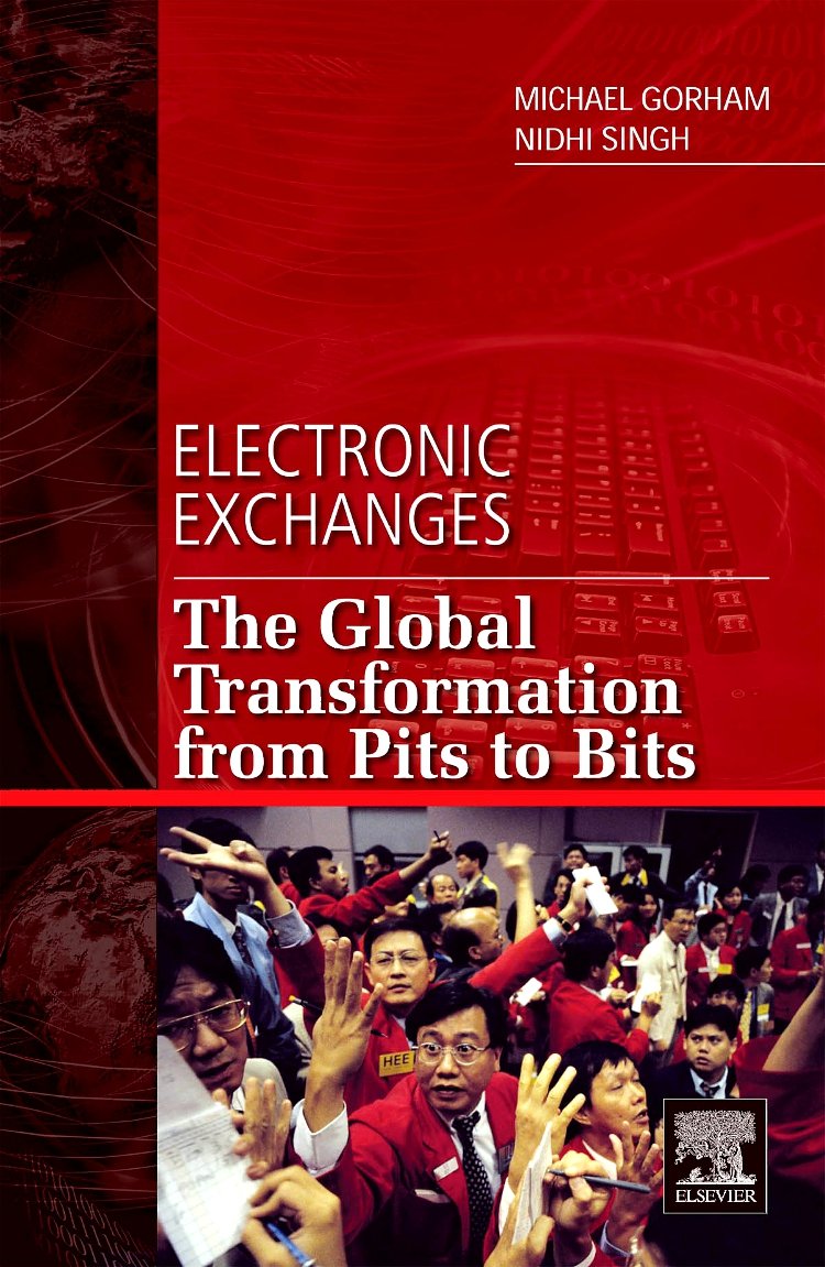 Electronic Exchanges: The Global Transformation from Pits to Bits (Elsevier and Iit Stuart Center for Financial Markets Press),Used