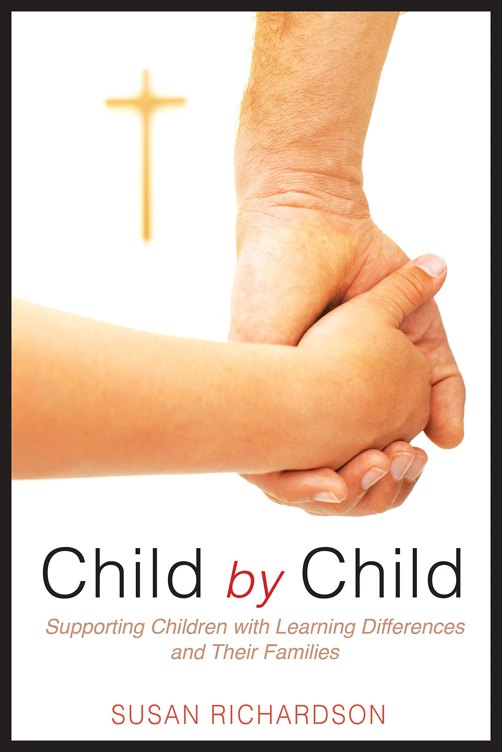 Child By Child: Supporting Children With Learning Differences And Their Families,New