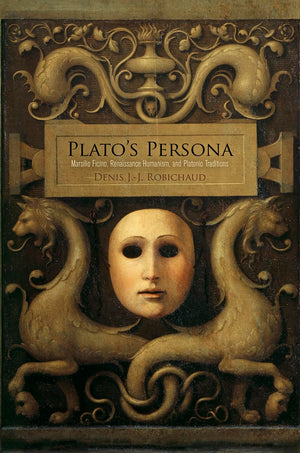 Plato'S Persona: Marsilio Ficino, Renaissance Humanism, And Platonic Traditions,Used