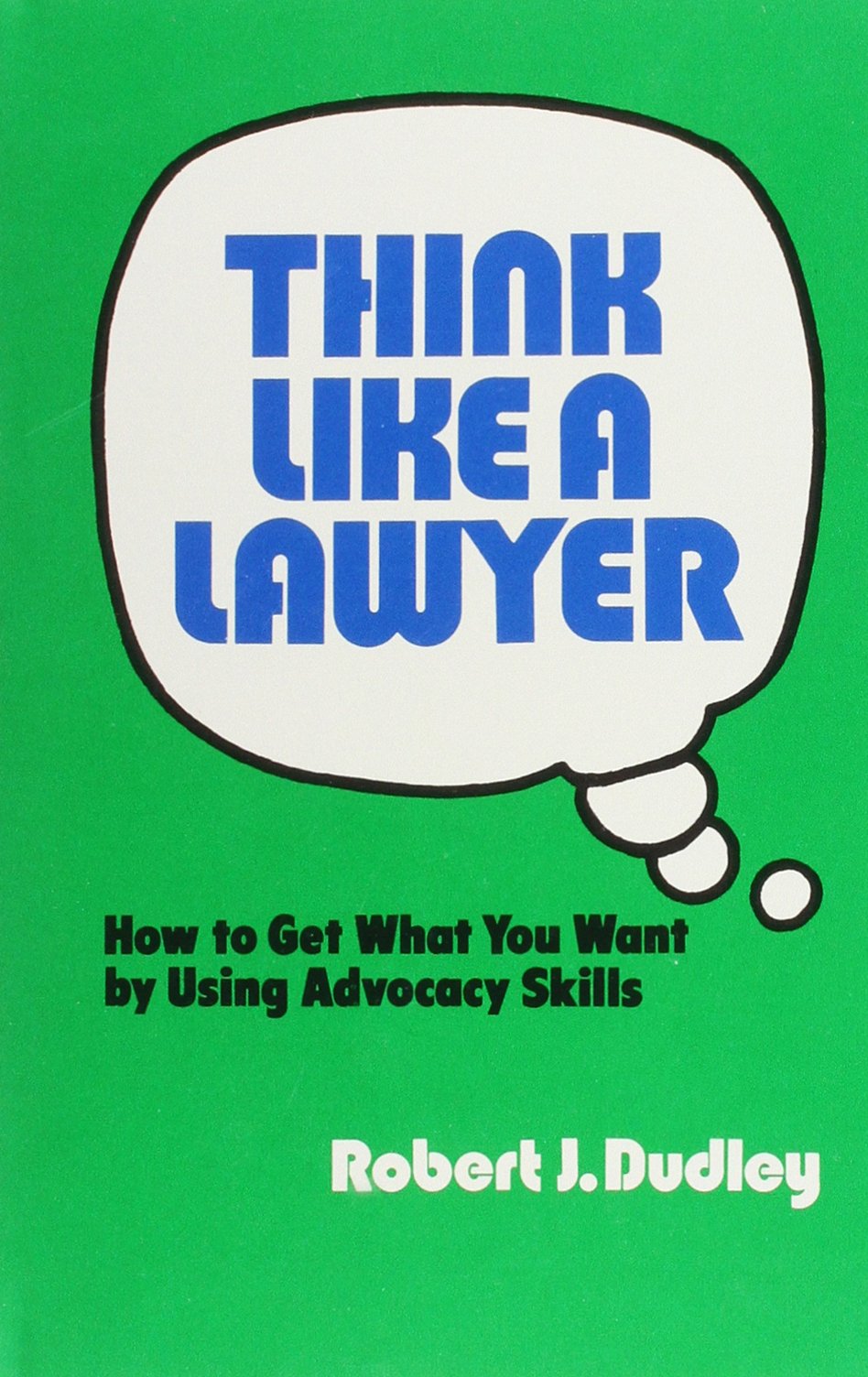 Think Like a Lawyer: How to Get What You Want by Using Advocacy Skills,Used