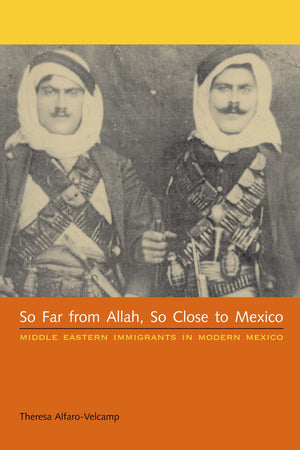 So Far from Allah, So Close to Mexico: Middle Eastern Immigrants in Modern Mexico,New