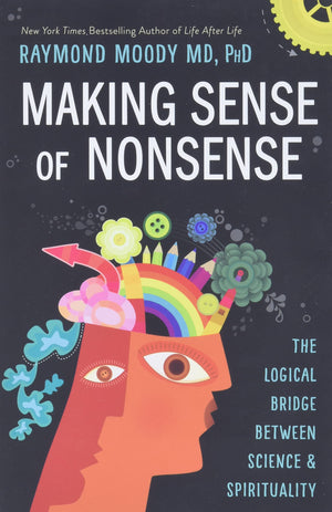 Making Sense Of Nonsense: The Logical Bridge Between Science & Spirituality