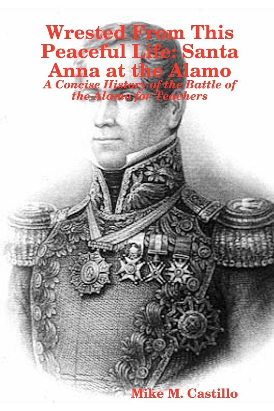 Wrested From This Peaceful Life: Santa Anna at the Alamo,Used