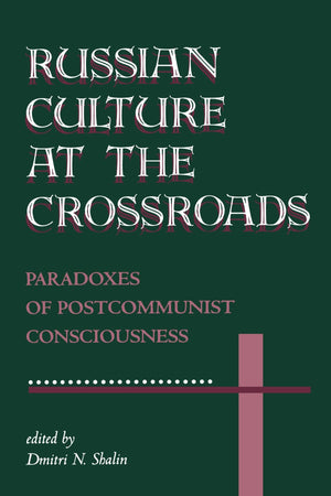 Russian Culture At The Crossroads: Paradoxes Of Postcommunist Consciousness,New