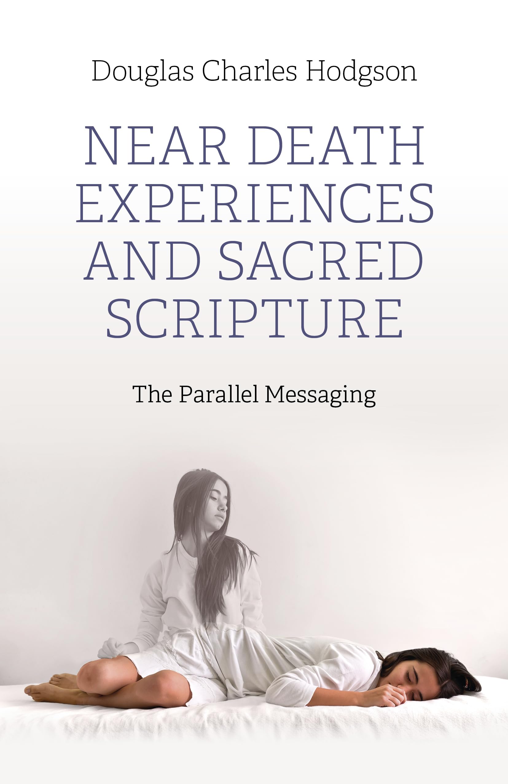 Near Death Experiences and Sacred Scripture: The Parallel Messaging,New