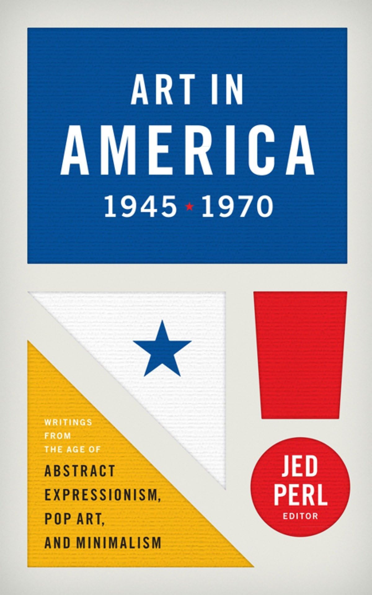 Art In America 19451970 (Loa #259): Writings From The Age Of Abstract Expressionism, Pop Art, And Minimalism (Library Of Americ