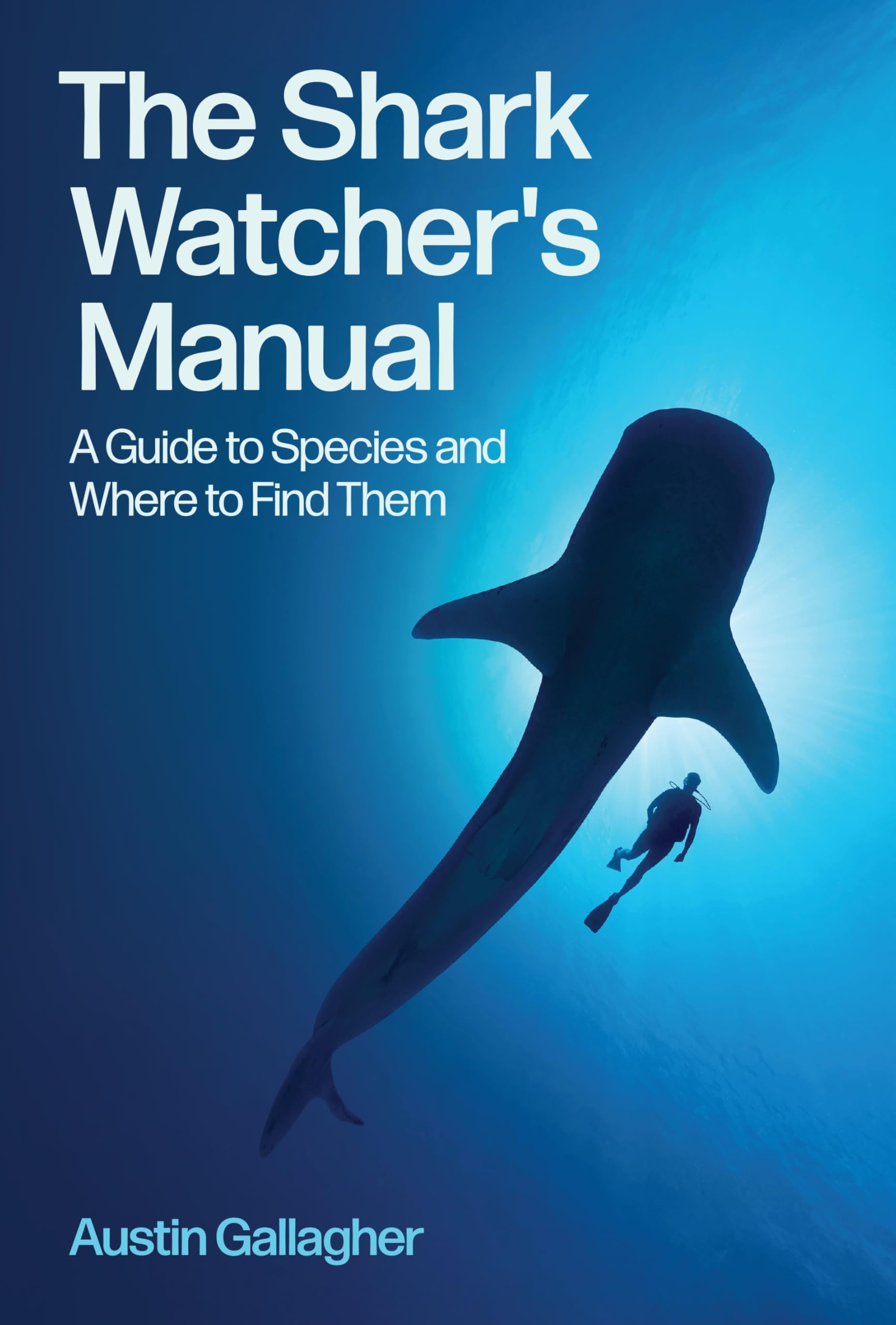 The Shark WatcherS Manual: A Guide To Species And Where To Find Them