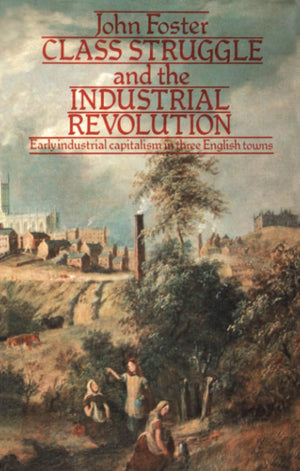 Class Struggle And The Industrial Revolution: Early Industrial Capitalism In Three English Towns (University Paperbacks)