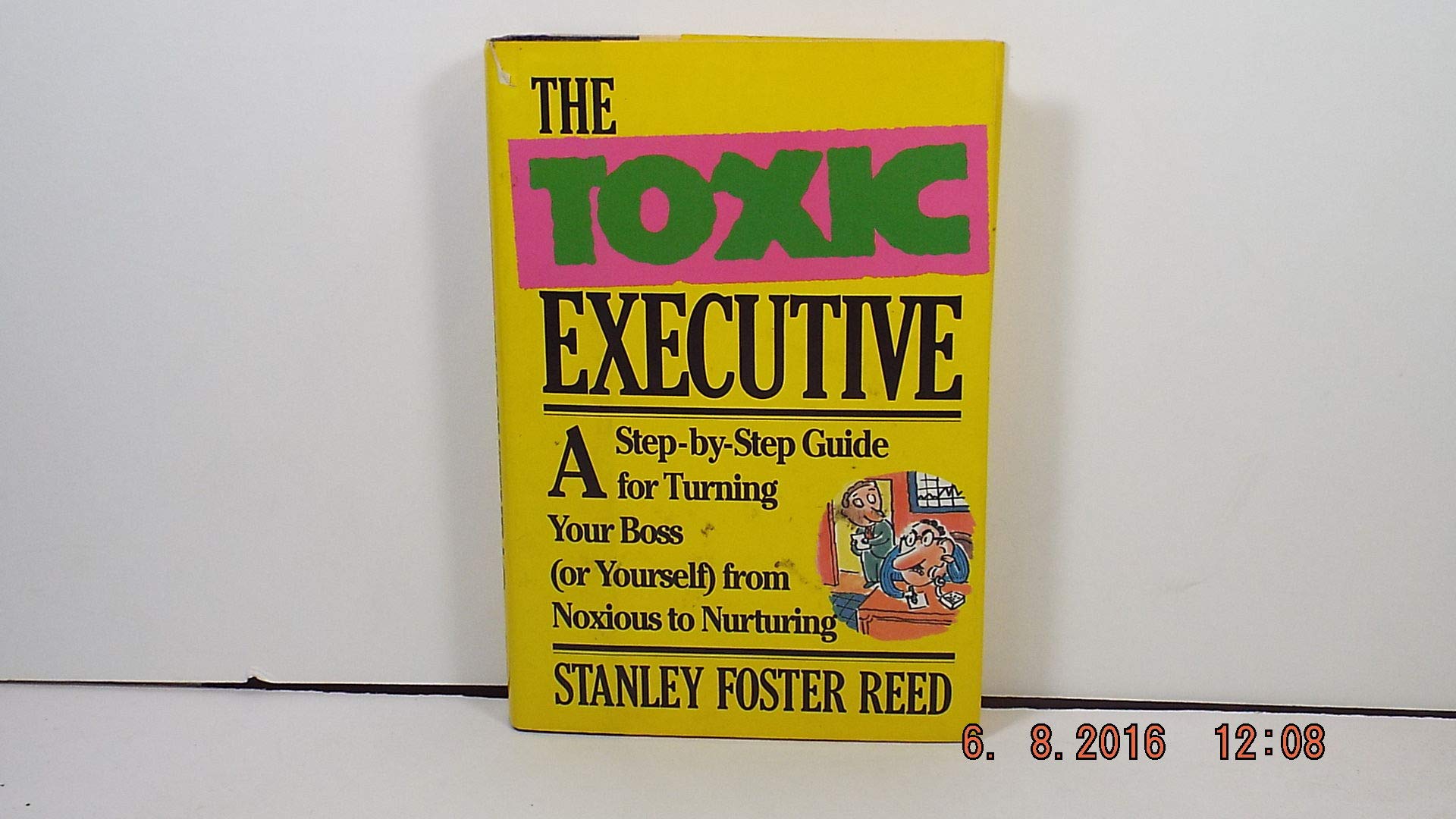 The Toxic Executive: A StepByStep Guide for Turning Your Boss or Yourself from Noxious to Nurturing,Used