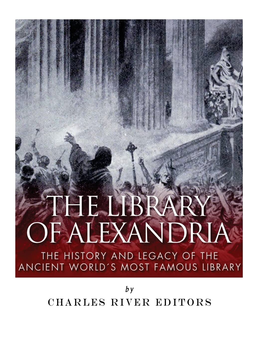 The Library Of Alexandria: The History And Legacy Of The Ancient Worlds Most Famous Library,Used
