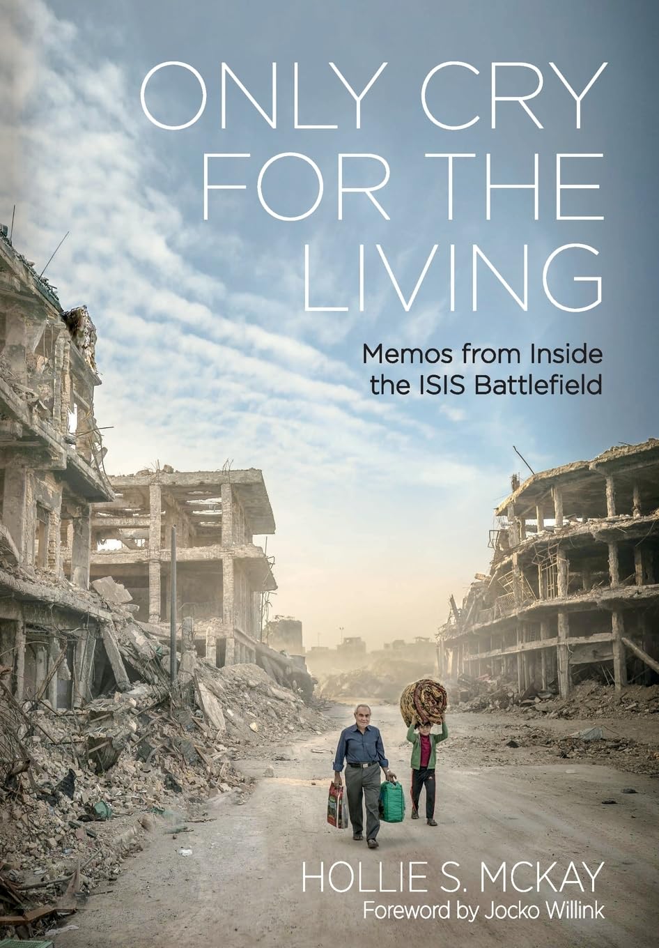 Only Cry For the Living: Memos from Inside the ISIS Battlefield,Used