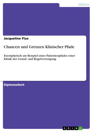Chancen Und Grenzen Klinischer Pfade: Exemplarisch Am Beispiel Eines Patientenpfades Einer Klinik Der Grund Und Regelversorgung,Used