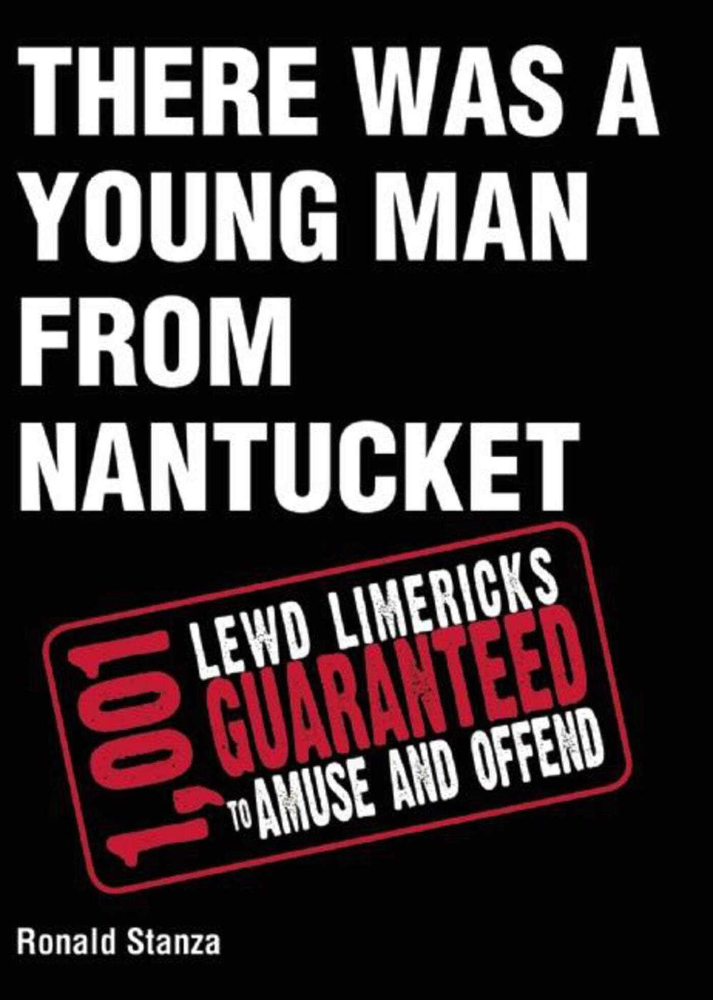 There Was A Young Man From Nantucket: 1,001 Lewd Limericks Guaranteed To Amuse And Offend