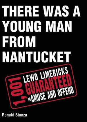 There Was A Young Man From Nantucket: 1,001 Lewd Limericks Guaranteed To Amuse And Offend