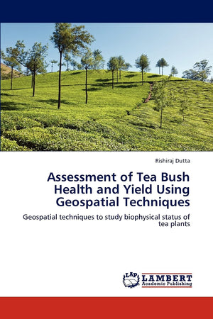 Assessment of Tea Bush Health and Yield Using Geospatial Techniques: Geospatial techniques to study biophysical status of tea pl,Used
