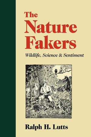 The Nature Fakers: Wildlife, Science, And Sentiment (Under The Sign Of Nature: Explorations In Environmental Humanities),Used