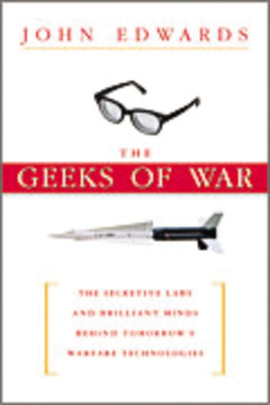 The Geeks of War: The Secretive Labs and Brilliant Minds Behind Tomorrows Warfare Technologies