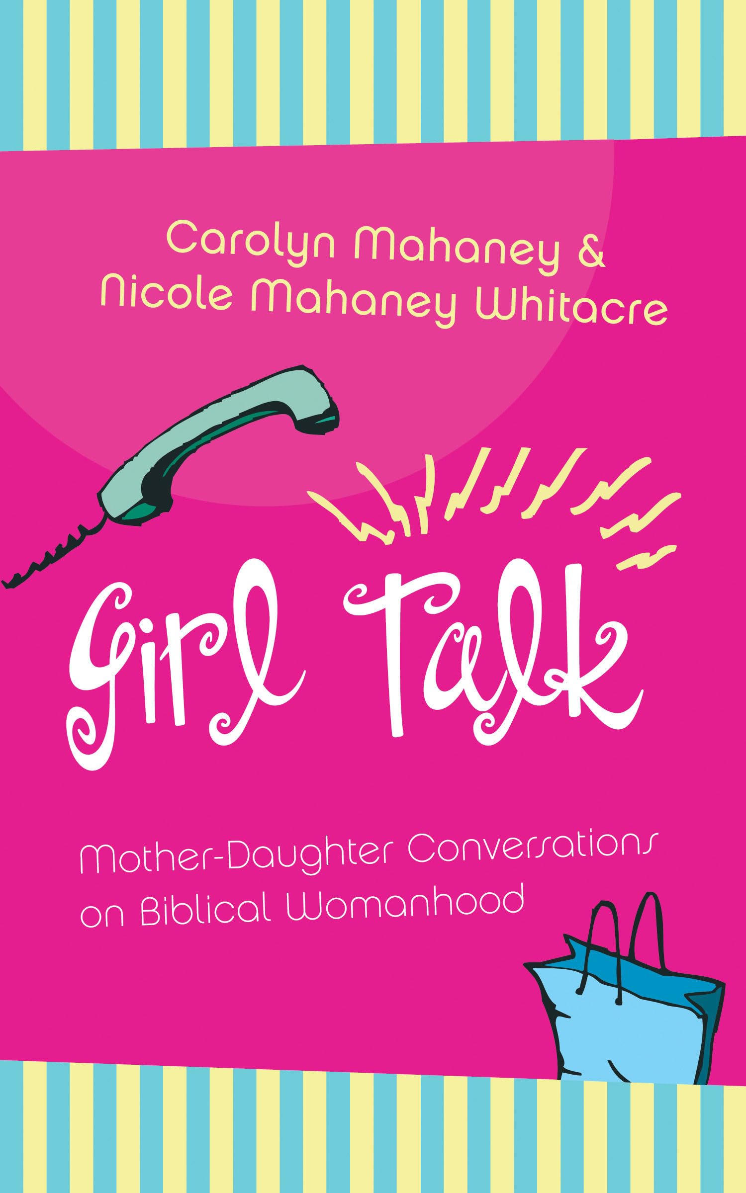 Girl Talk: MotherDaughter Conversations on Biblical Womanhood