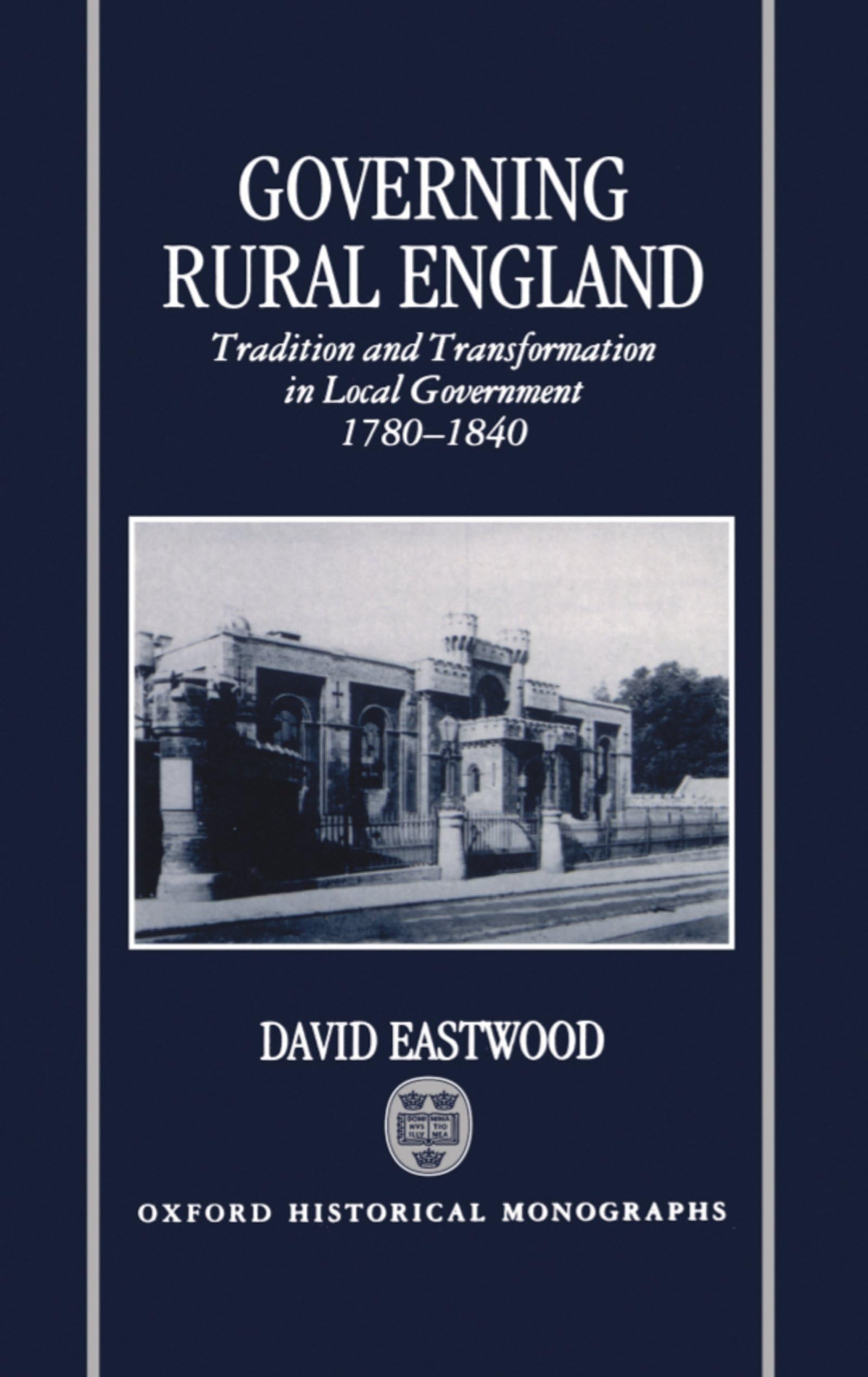 Governing Rural England: Tradition and Transformation in Local Government 17801840 (Oxford Historical Monographs),Used