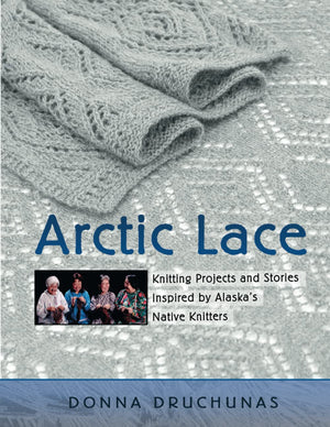 Arctic Lace: Knitting Projects And Stories Inspired By Alaska'S Native Knitters,New