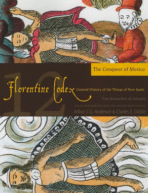 Florentine Codex: Book 12: Book 12: The Conquest of Mexico (Volume 12) (Florentine Codex: General History of the Things of New S,Used