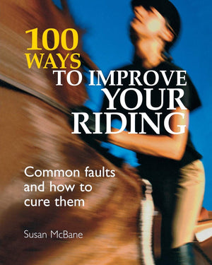 100 Ways to Improve Your Riding: Common Faults and How to Cure Them,New
