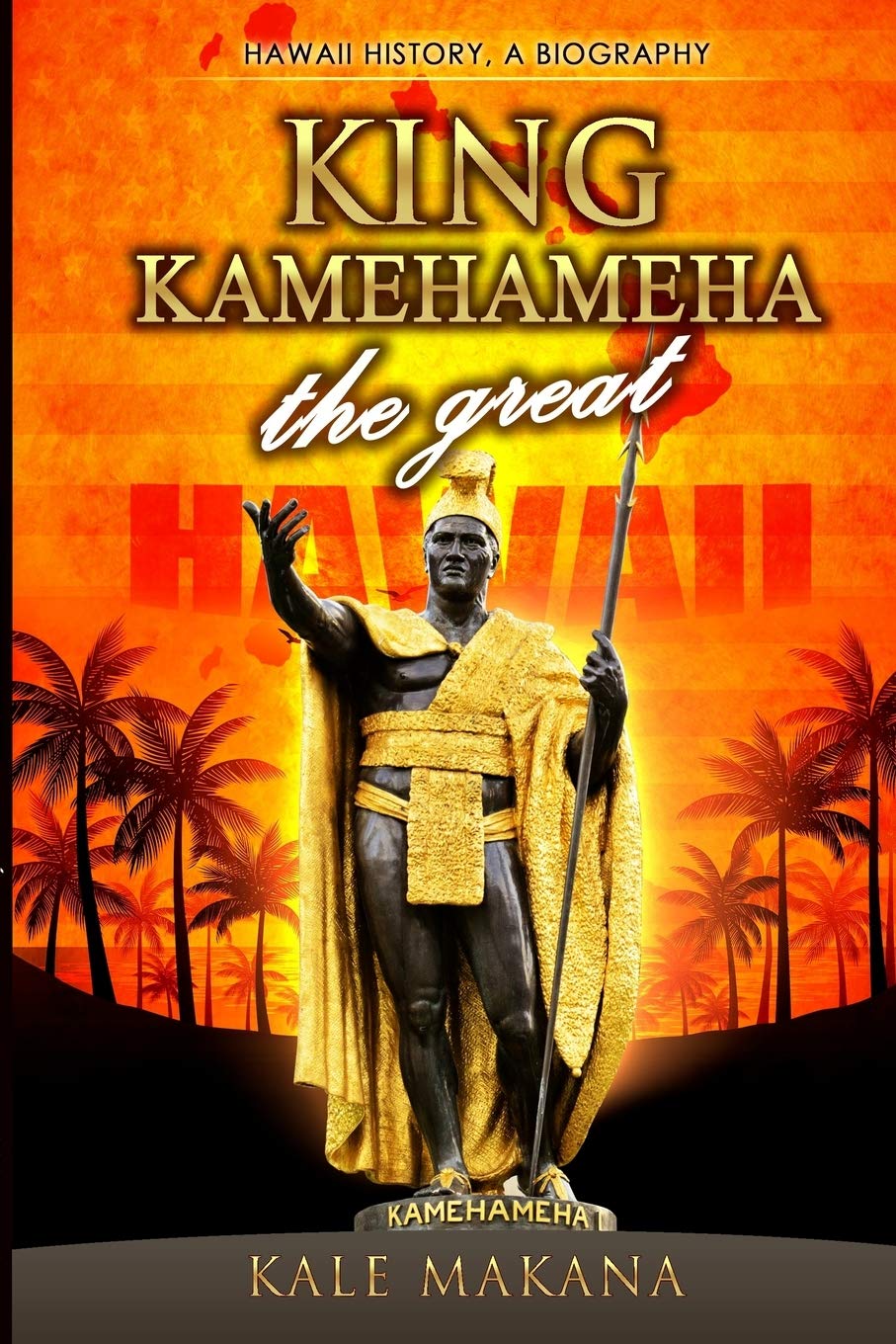 King Kamehameha The Great: King of the Hawaiian Islands, Hawaii History, A Biography,Used