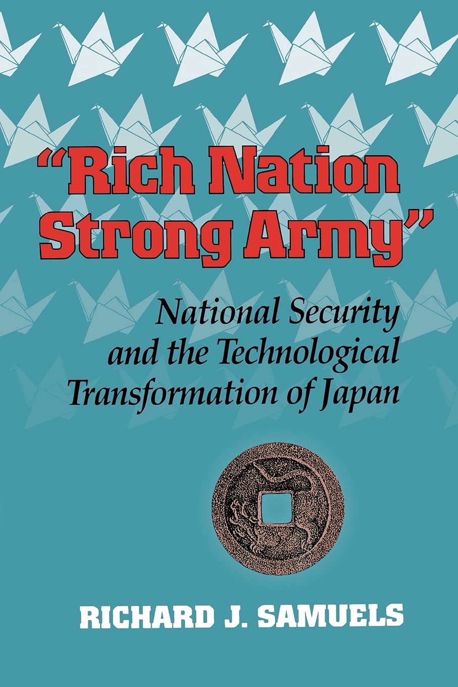 Rich Nation, Strong Army': National Security And The Technological Transformation Of Japan (Cornell Studies In Political Econom,New