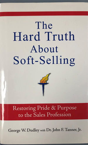 The Hard Truth About SoftSelling: Restoring Pride & Purpose to the Sales Profession,Used