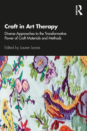 Craft in Art Therapy: Diverse Approaches to the Transformative Power of Craft Materials and Methods,Used
