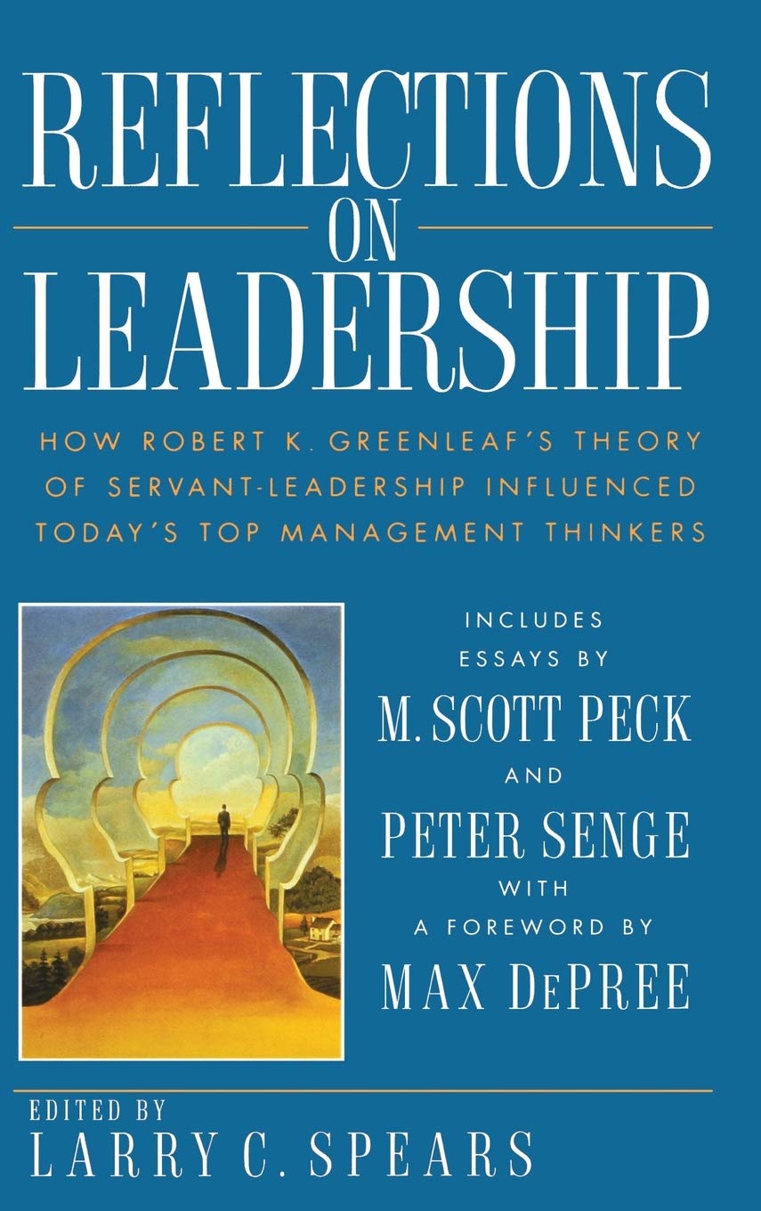 Reflections on Leadership: How Robert K. Greenleaf's Theory of ServantLeadership Influenced Today's Top Management Thinkers,Used