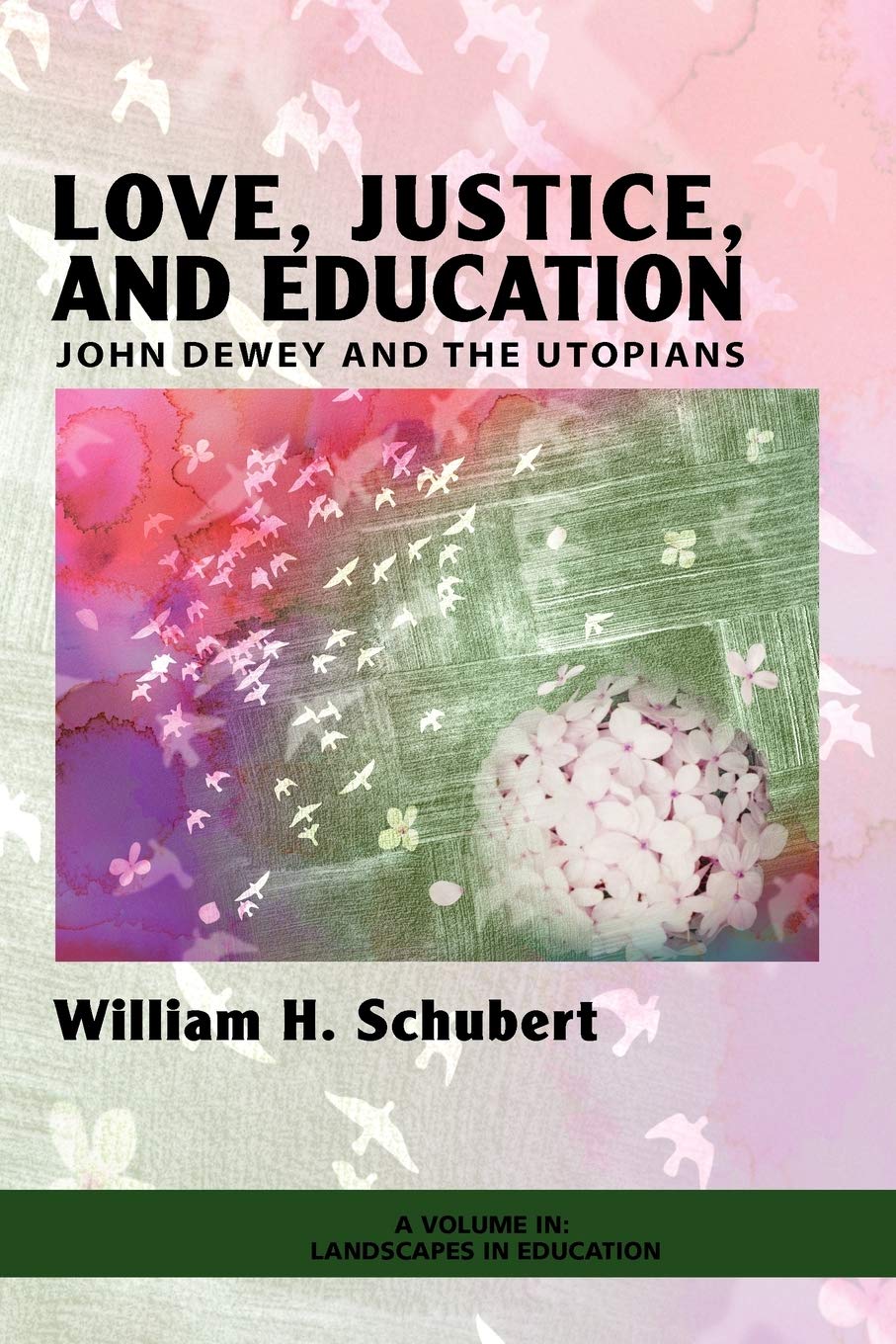 Love, Justice, And Education: John Dewey And The Utopians (Landscapes In Education)