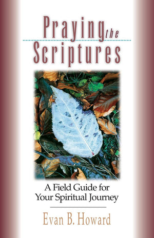 Praying The Scriptures: A Field Guide For Your Spiritual Journey,New