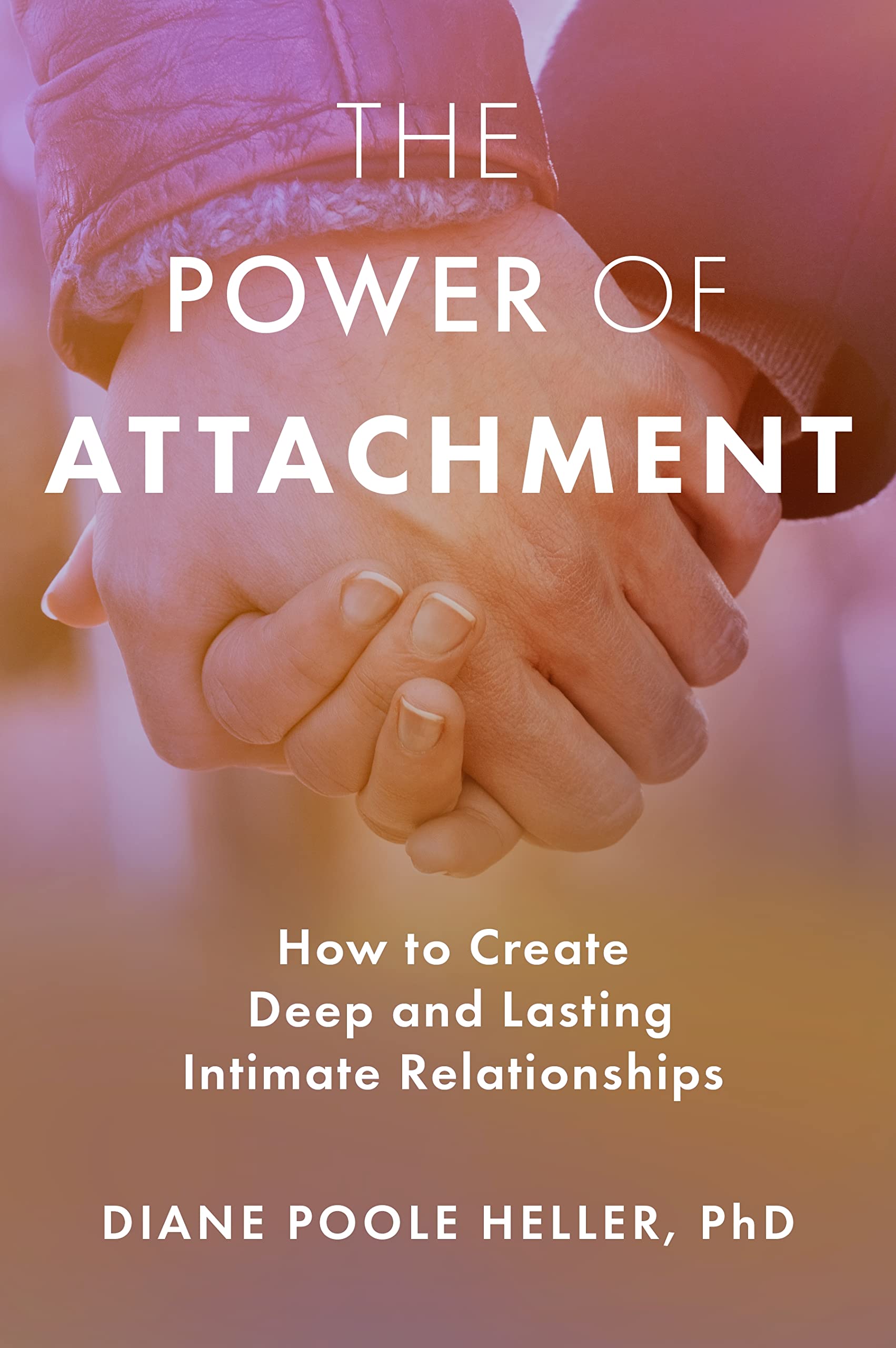 The Power Of Attachment: How To Create Deep And Lasting Intimate Relationships